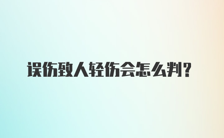 误伤致人轻伤会怎么判?