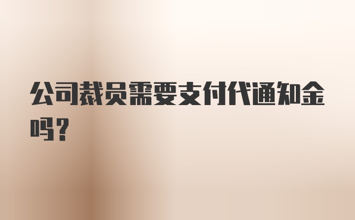 公司裁员需要支付代通知金吗?