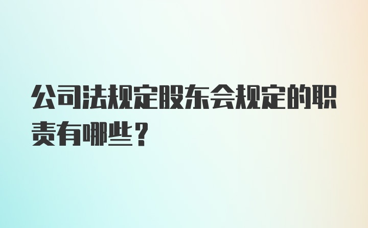 公司法规定股东会规定的职责有哪些?