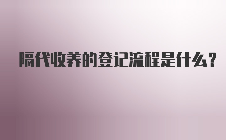 隔代收养的登记流程是什么?