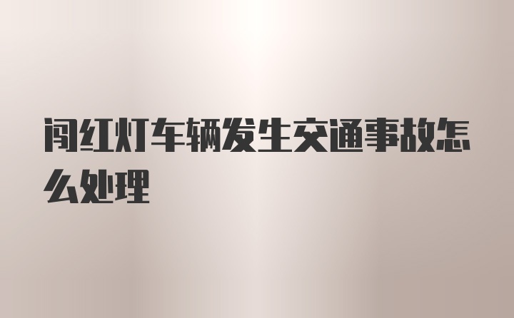闯红灯车辆发生交通事故怎么处理