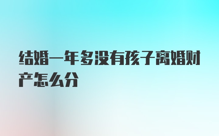 结婚一年多没有孩子离婚财产怎么分