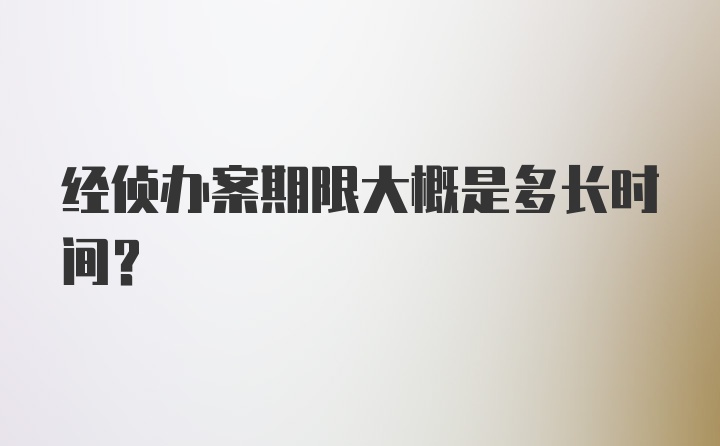 经侦办案期限大概是多长时间？