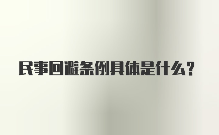 民事回避条例具体是什么？