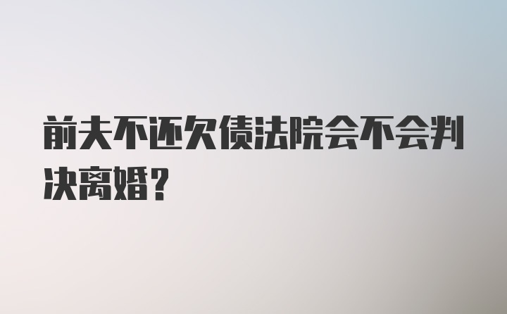 前夫不还欠债法院会不会判决离婚?