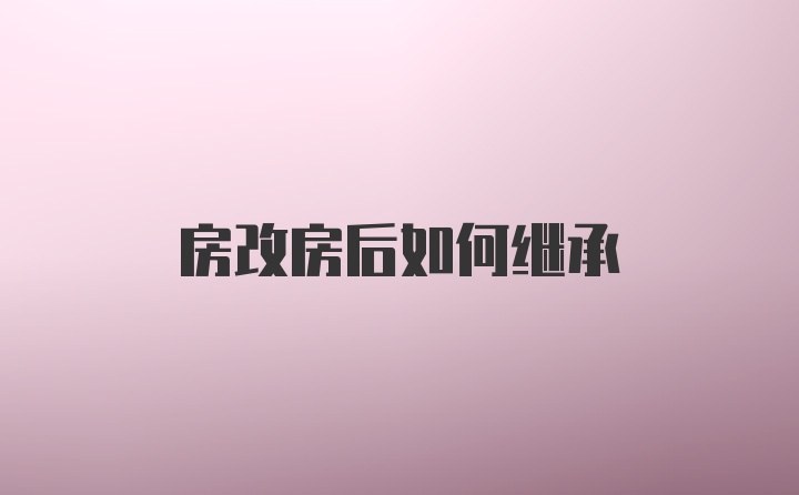 房改房后如何继承