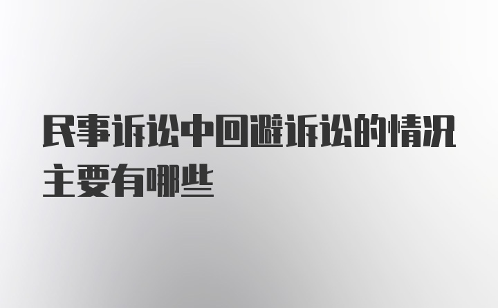 民事诉讼中回避诉讼的情况主要有哪些