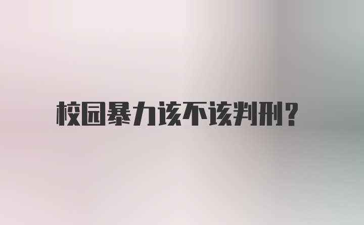 校园暴力该不该判刑?