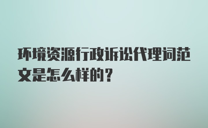 环境资源行政诉讼代理词范文是怎么样的?