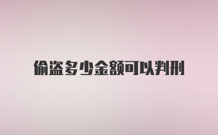 偷盗多少金额可以判刑