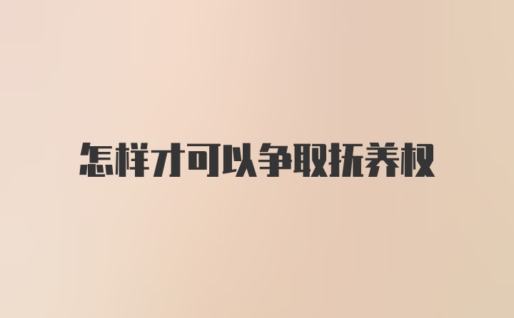 怎样才可以争取抚养权