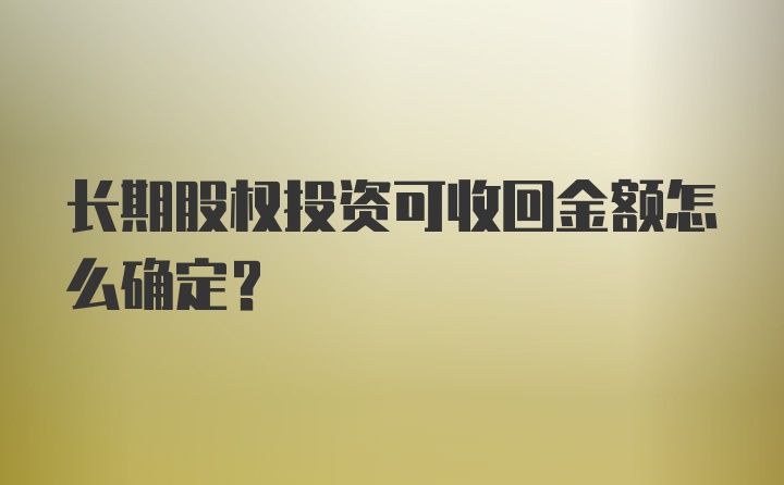 长期股权投资可收回金额怎么确定？