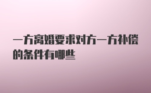 一方离婚要求对方一方补偿的条件有哪些