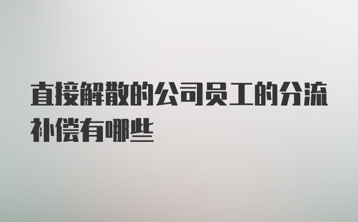 直接解散的公司员工的分流补偿有哪些