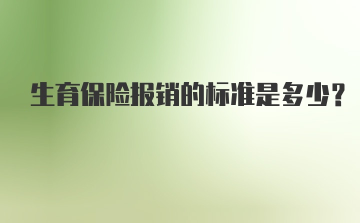 生育保险报销的标准是多少？