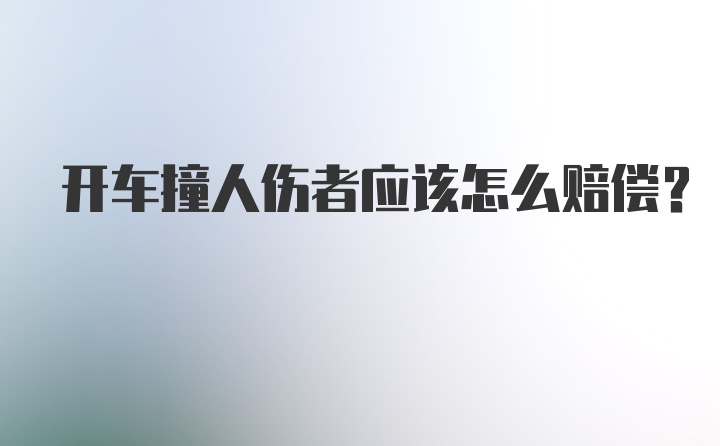 开车撞人伤者应该怎么赔偿？