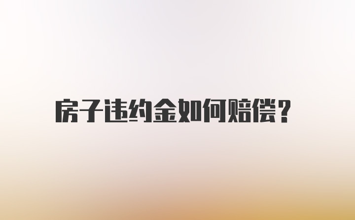 房子违约金如何赔偿？