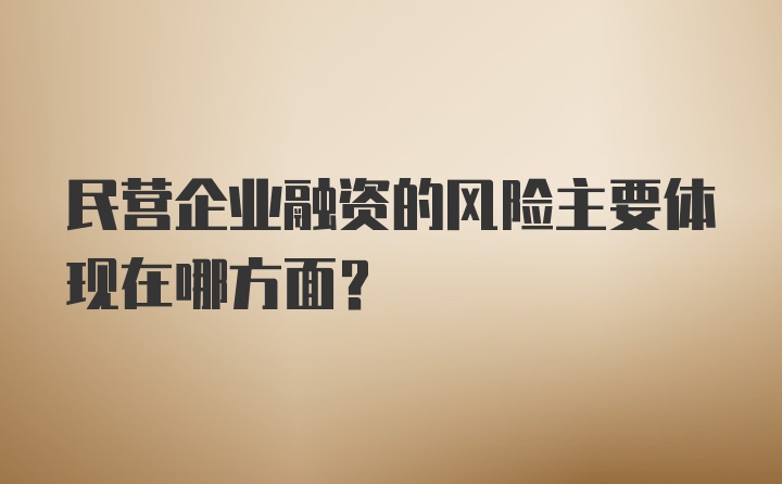 民营企业融资的风险主要体现在哪方面?