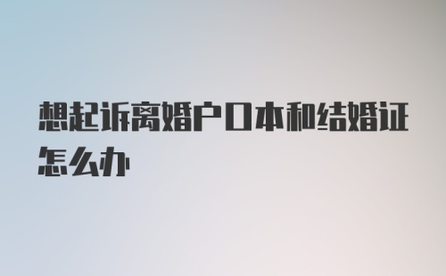 想起诉离婚户口本和结婚证怎么办