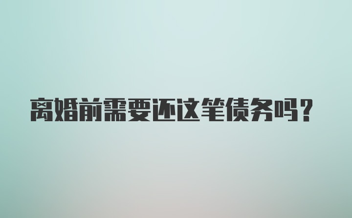 离婚前需要还这笔债务吗?