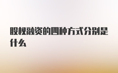 股权融资的四种方式分别是什么