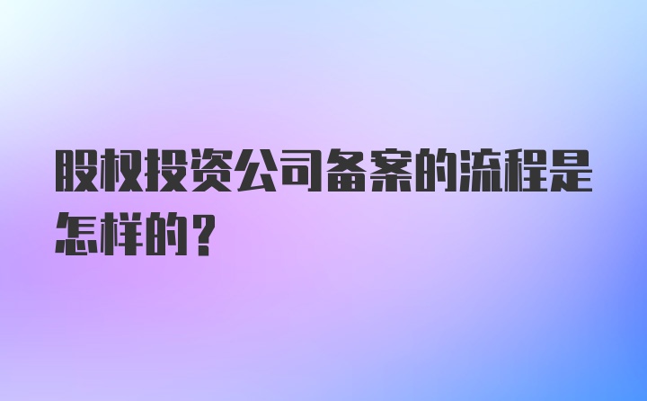 股权投资公司备案的流程是怎样的？