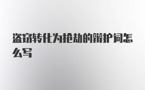 盗窃转化为抢劫的辩护词怎么写