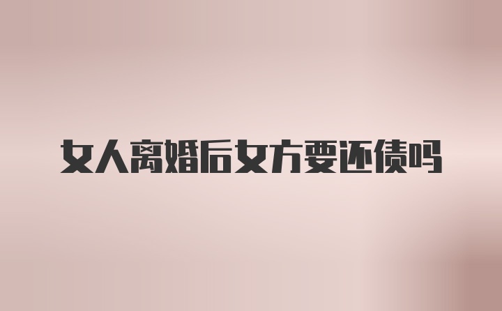 女人离婚后女方要还债吗