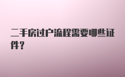 二手房过户流程需要哪些证件？