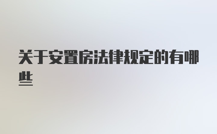 关于安置房法律规定的有哪些