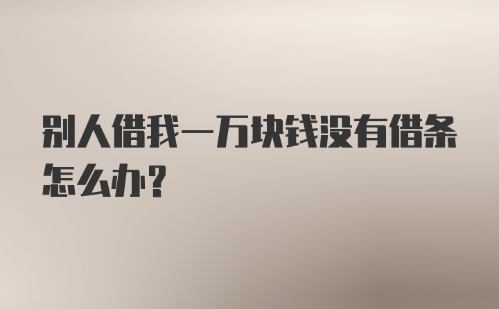 别人借我一万块钱没有借条怎么办？