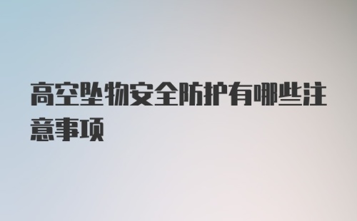 高空坠物安全防护有哪些注意事项