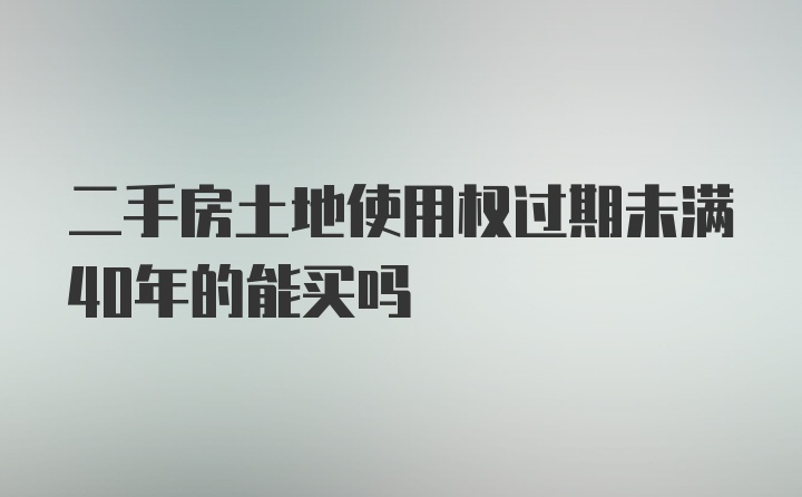 二手房土地使用权过期未满40年的能买吗