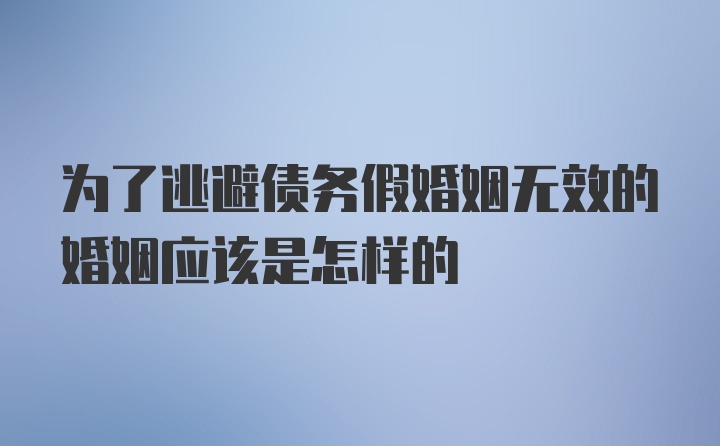 为了逃避债务假婚姻无效的婚姻应该是怎样的