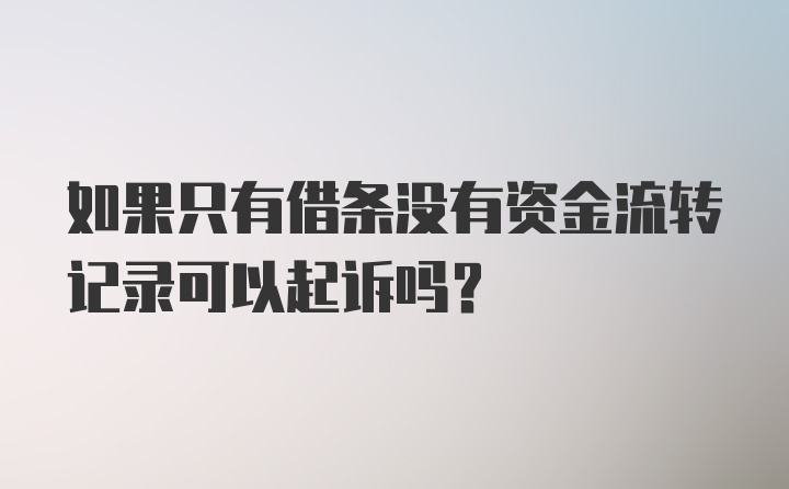 如果只有借条没有资金流转记录可以起诉吗？