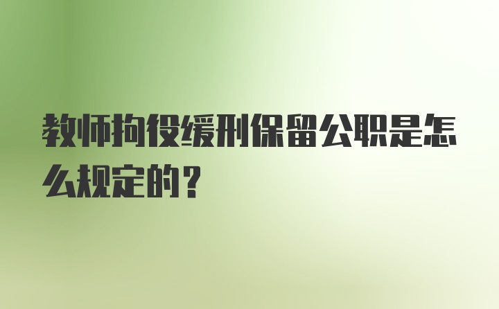 教师拘役缓刑保留公职是怎么规定的?