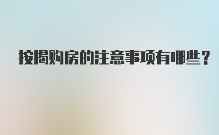 按揭购房的注意事项有哪些？