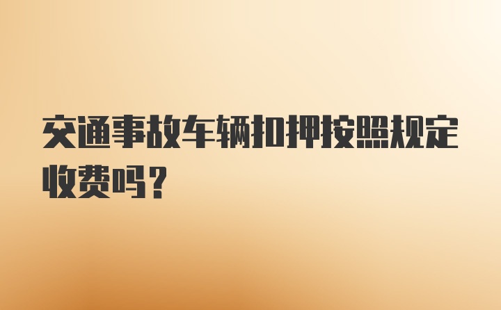 交通事故车辆扣押按照规定收费吗？