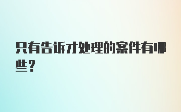 只有告诉才处理的案件有哪些？