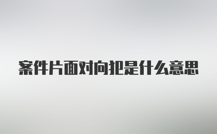 案件片面对向犯是什么意思