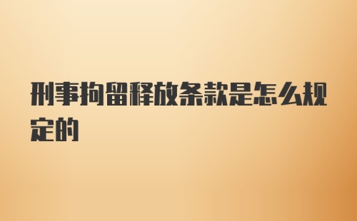 刑事拘留释放条款是怎么规定的