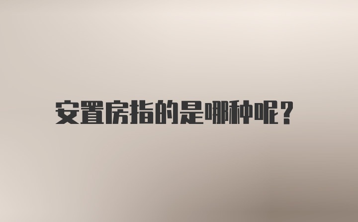 安置房指的是哪种呢？