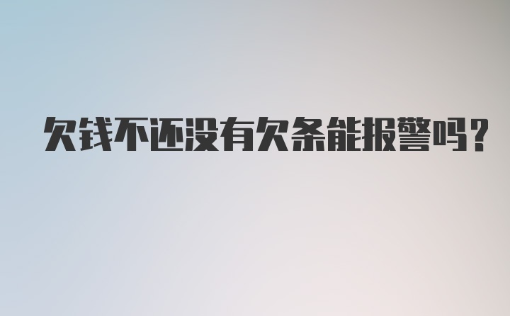 欠钱不还没有欠条能报警吗？