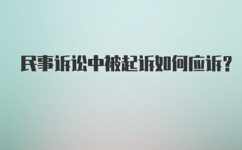 民事诉讼中被起诉如何应诉？