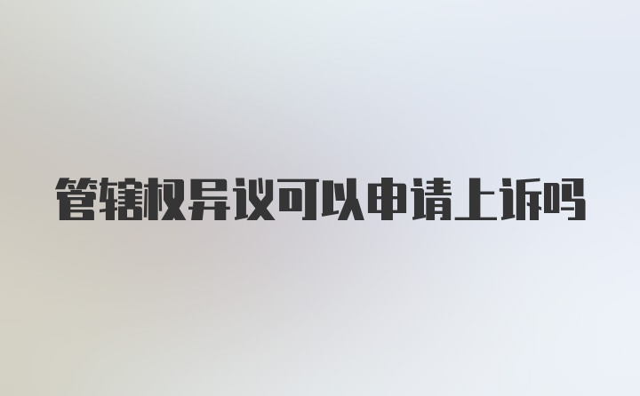 管辖权异议可以申请上诉吗