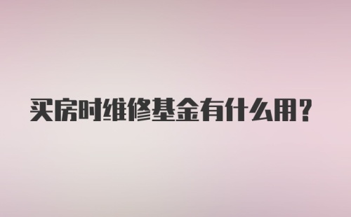 买房时维修基金有什么用？