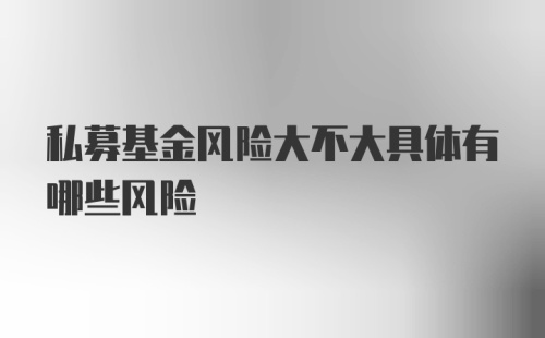 私募基金风险大不大具体有哪些风险