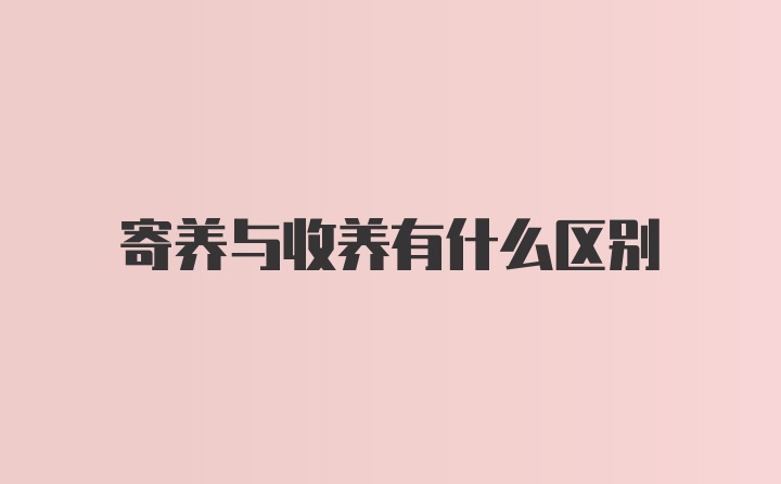 寄养与收养有什么区别