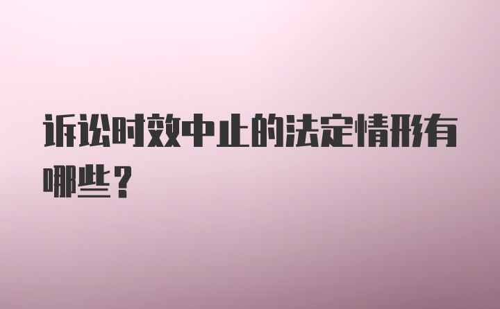 诉讼时效中止的法定情形有哪些？