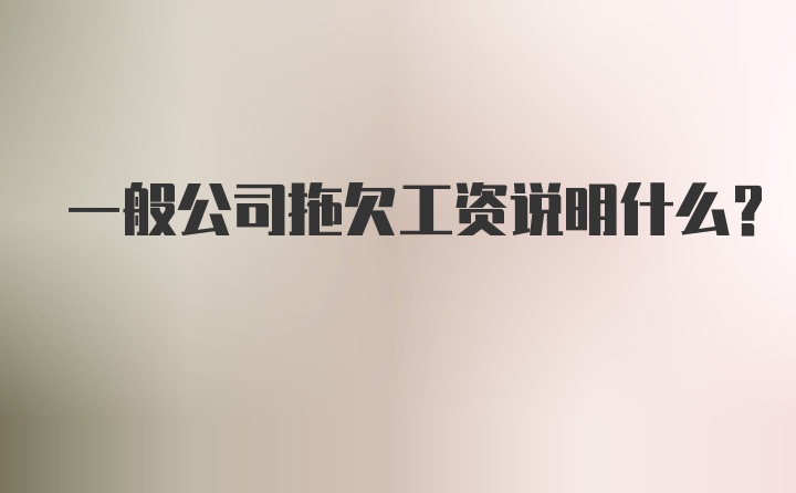 一般公司拖欠工资说明什么？